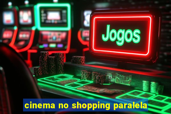 cinema no shopping paralela